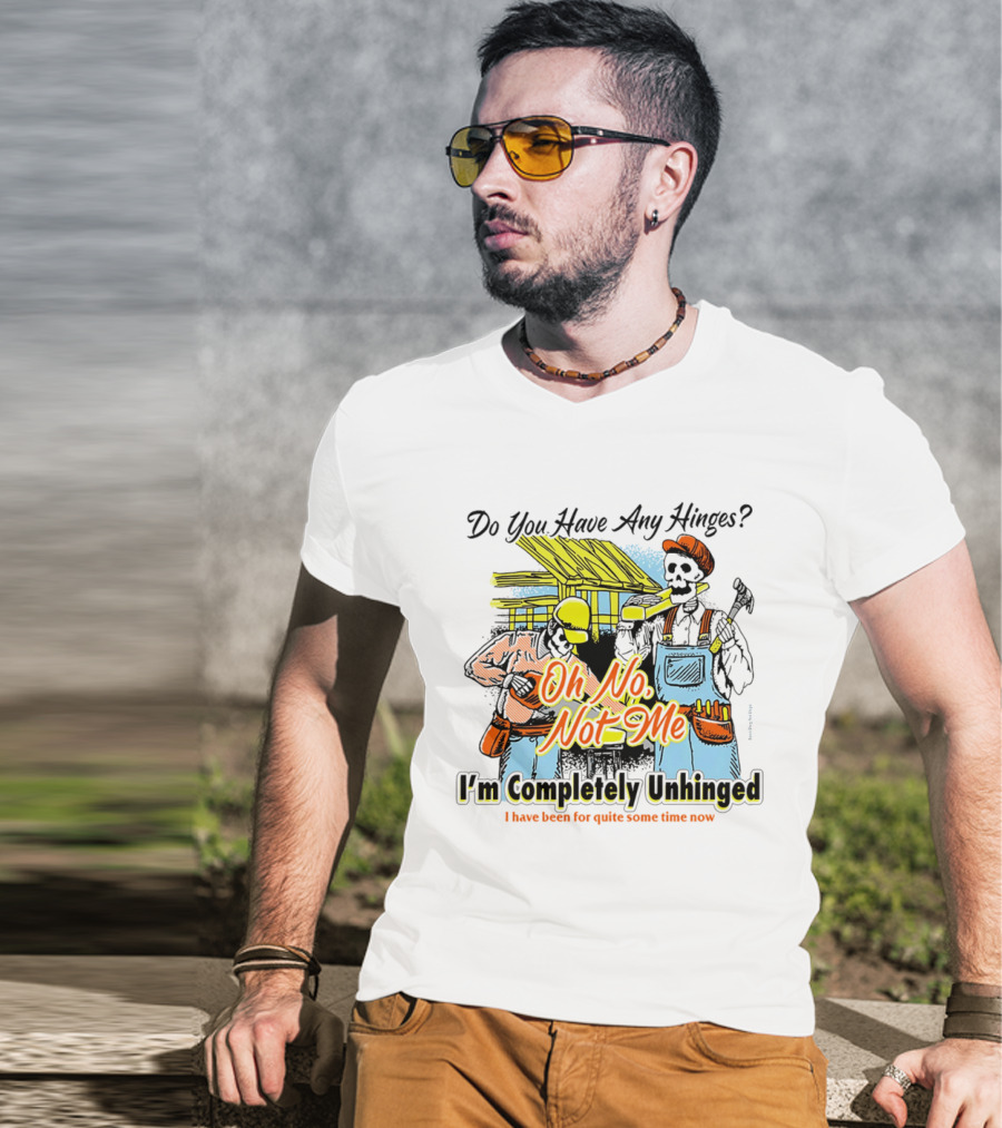 Do You Have Any Hinges Oh No Not Me Im Completely Unhinged I Have Been For Quite Some Time Now Skeleton Construction Worker T-Shirt