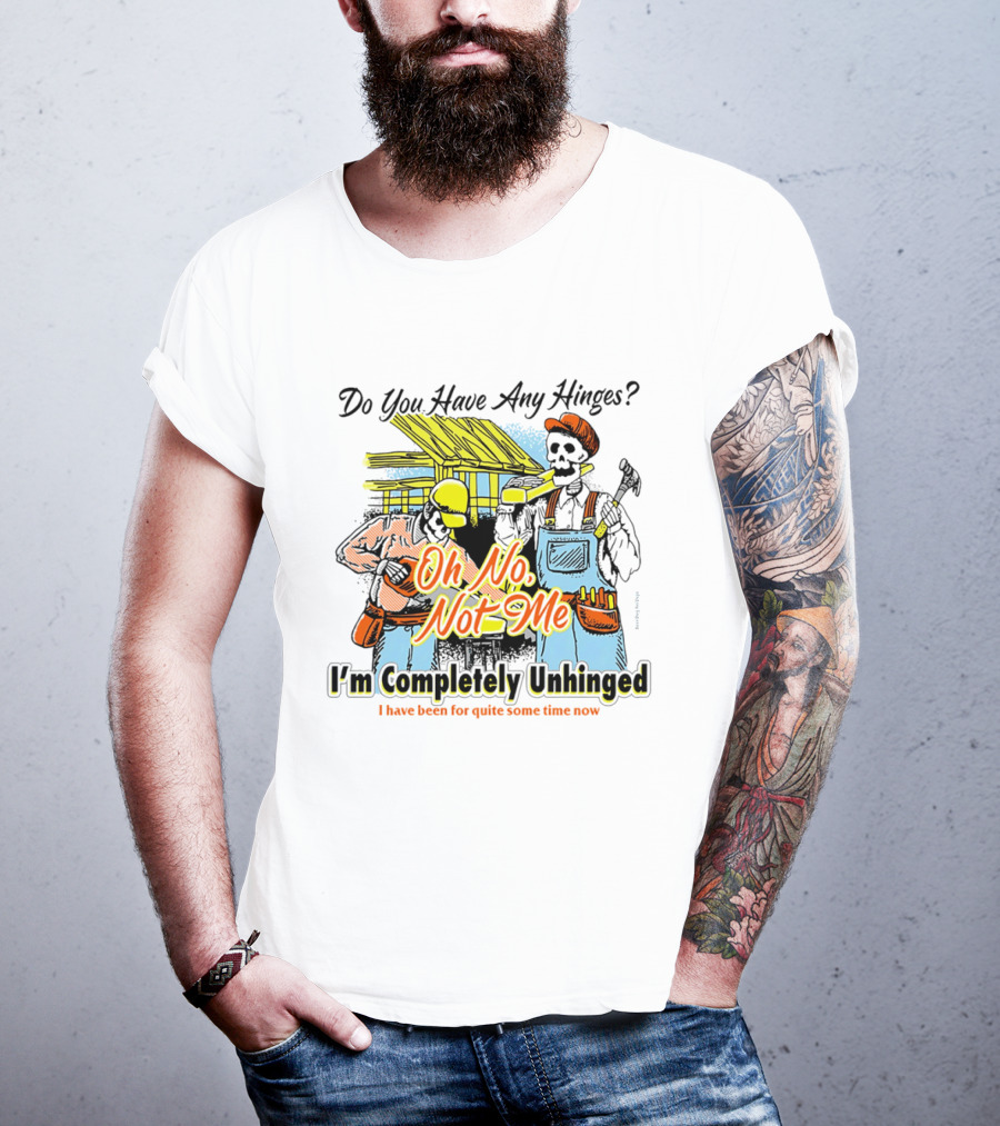 Do You Have Any Hinges Oh No Not Me Im Completely Unhinged I Have Been For Quite Some Time Now Skeleton Construction Worker T-Shirt