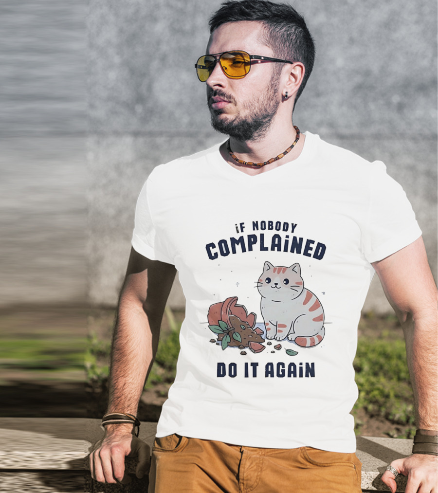 If Nobody Complained Do It Again Cartoon Cat Broken Flowerpot Dirt T-Shirt