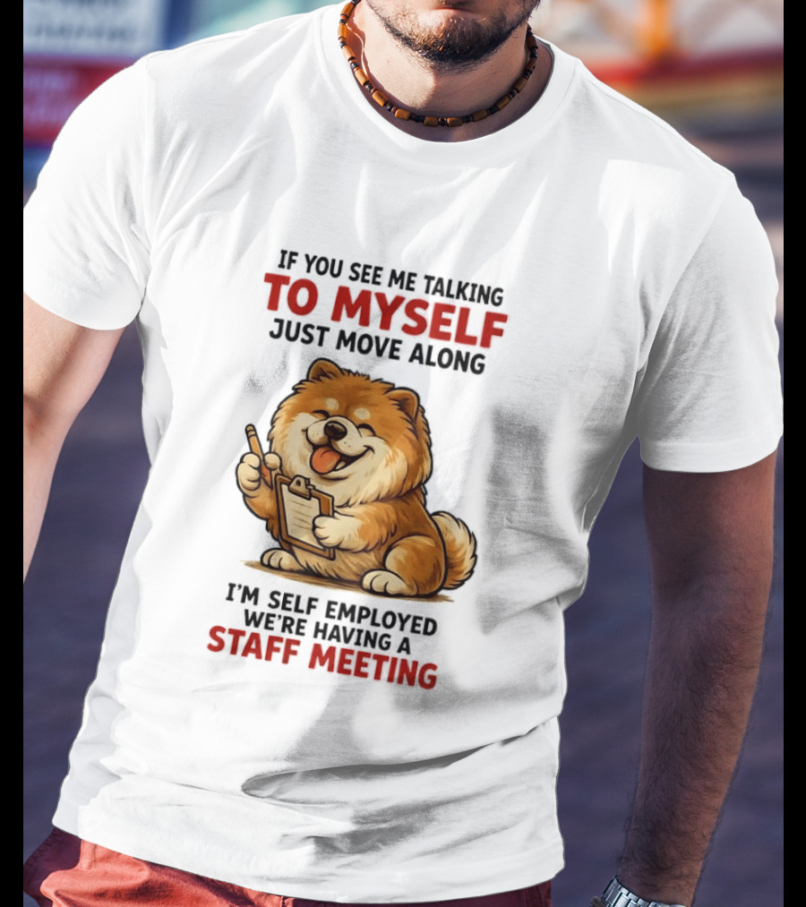If You See Me Talking To Myself Just Move Along I'm Self Employed We're Having A Staff Meeting Cartoon Dog T-Shirt