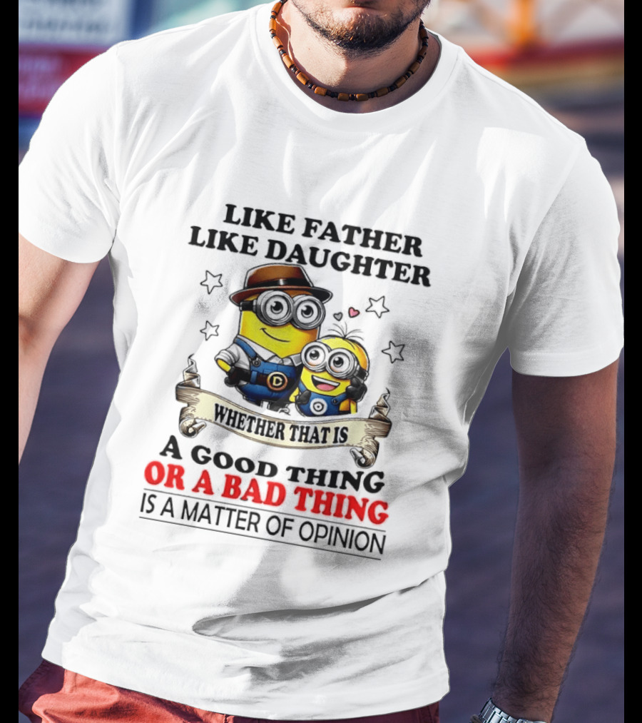Like Father Like Daughter Whether That Is A Good Thing Or A Bad Thing Is A Matter Of Opinion Two Minions Cartoon T-Shirt