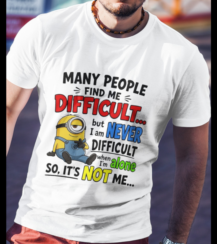 Minion Many People Find Me Difficult Never Difficult When I'm Alone So It's Not Me T-Shirt