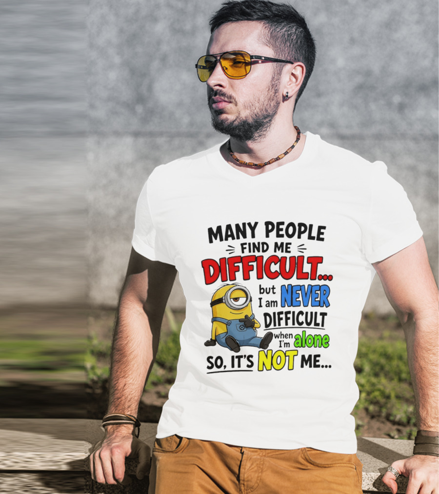 Minion Many People Find Me Difficult Never Difficult When I'm Alone So It's Not Me T-Shirt