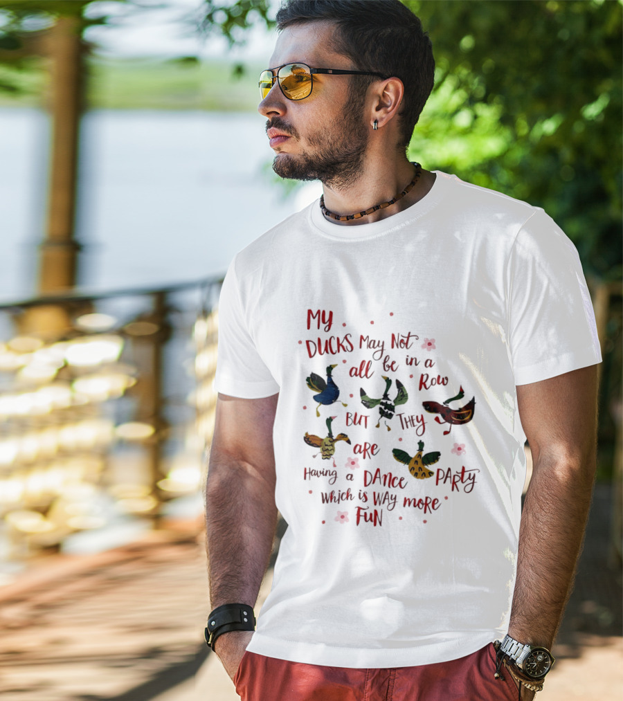 My Ducks May Not All Be In A Row But They Are Having A Dance Party Which Is Way More Fun Cartoon Birds Flowers T-Shirt