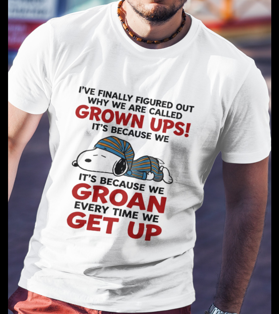 Snoopy Peanuts I've Finally Figured Out Why We Are Called Grown Ups Groan Every Time We Get Up T-Shirt