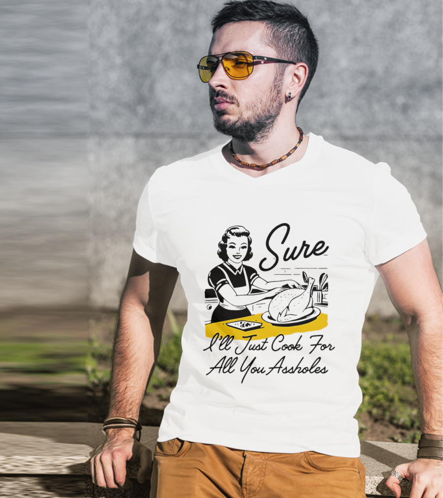 Sure I'll Just Cook For All You Assholes 50s Housewife Roast Turkey T-Shirt