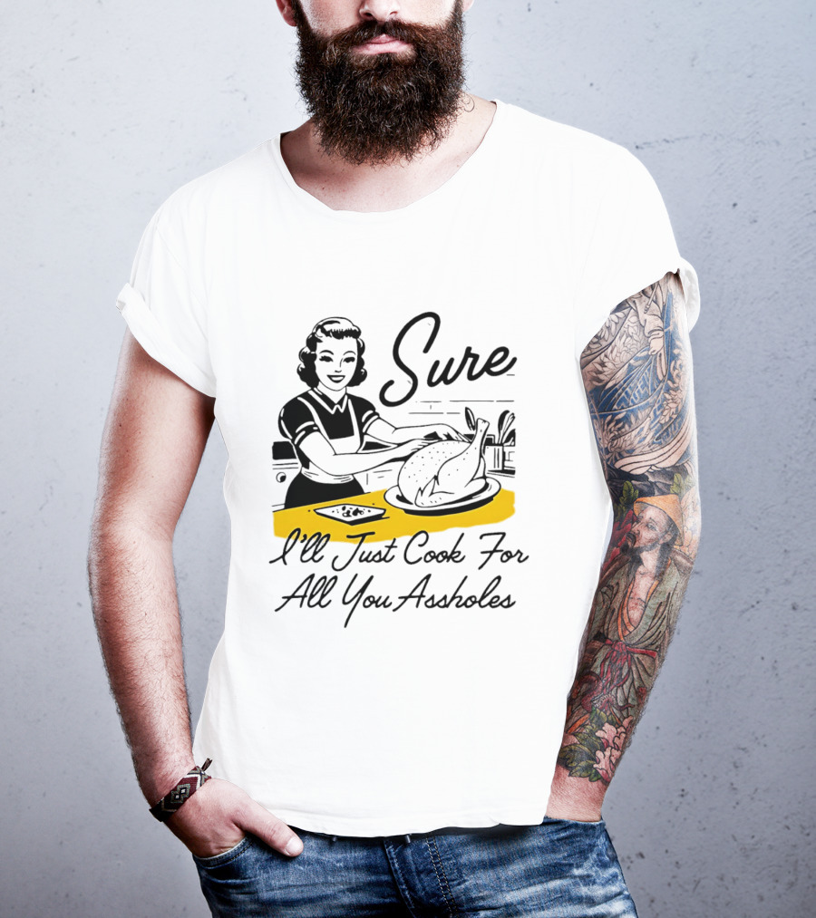 Sure I'll Just Cook For All You Assholes 50s Housewife Roast Turkey T-Shirt