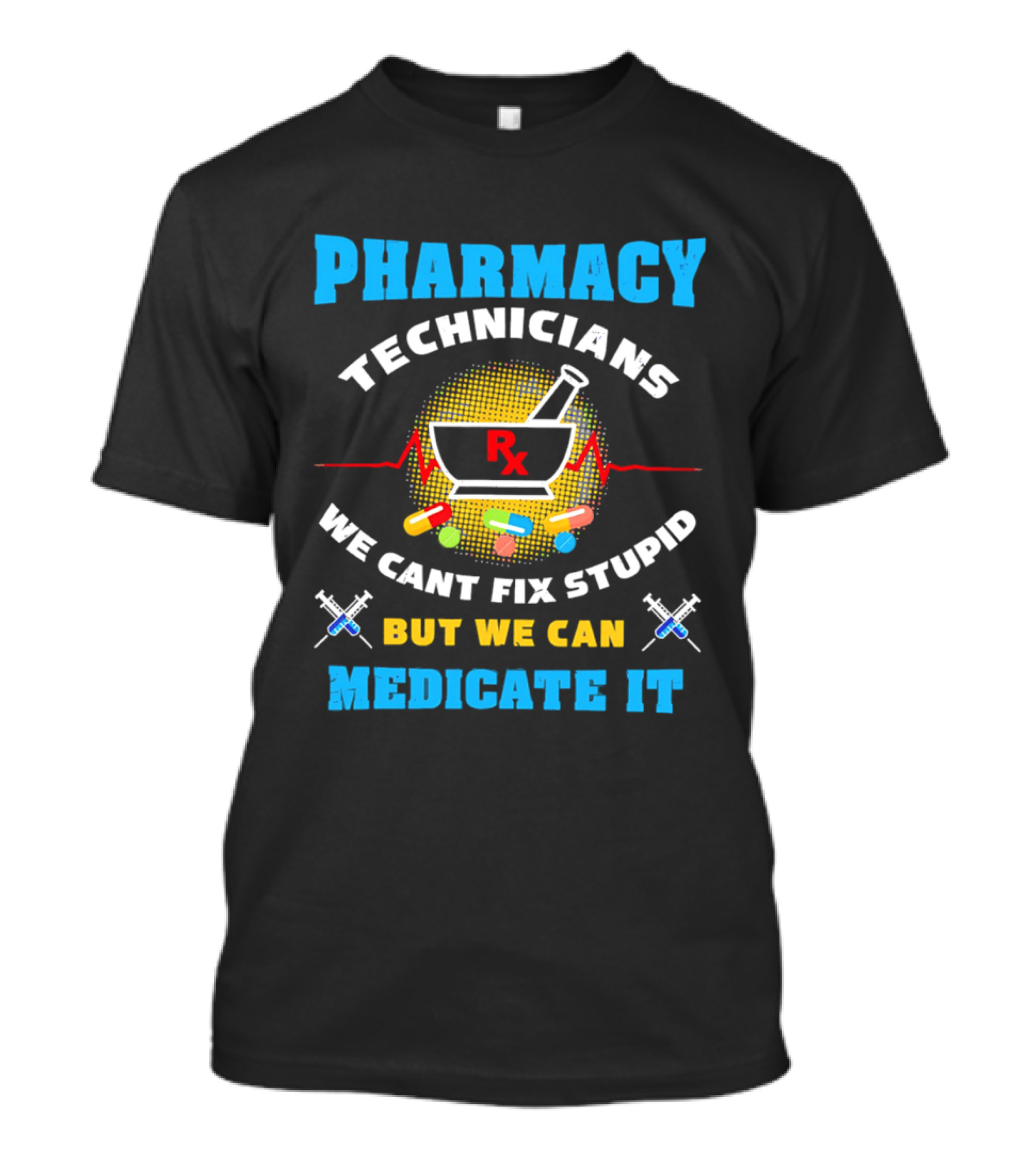 Pharmacy Technicians Rx We Cant Fix Stupid But We Can Medicate It Pills Syringes T-Shirt