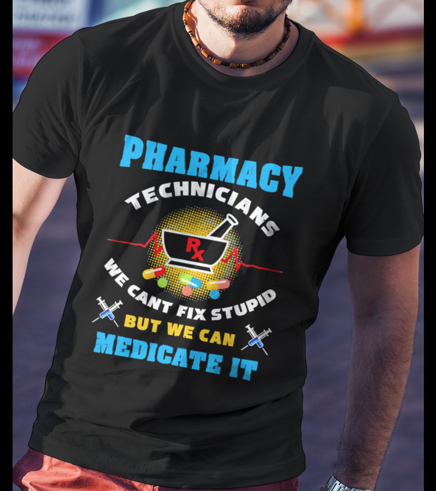 Pharmacy Technicians Rx We Cant Fix Stupid But We Can Medicate It Pills Syringes T-Shirt