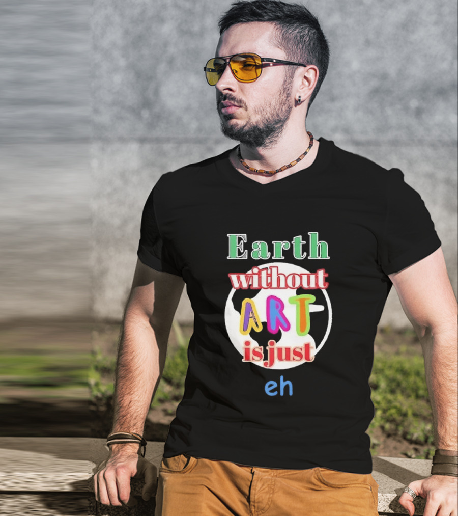 Earth Without Art Is Just Eh Colorful Globe T-Shirt