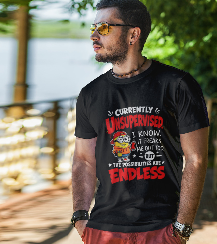 Currently Unsupervised I Know It Freaks Me Out Too But The Possibilities Are Endless T-Shirt