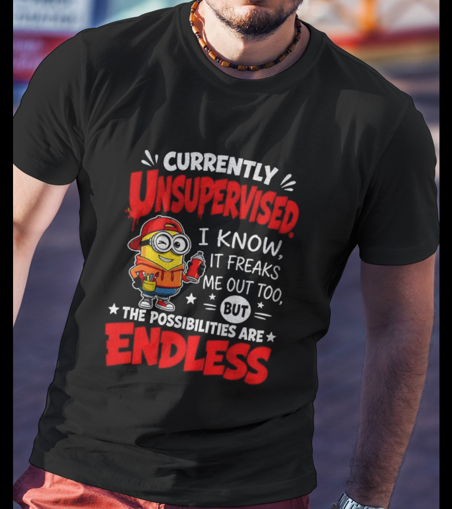 Currently Unsupervised I Know It Freaks Me Out Too But The Possibilities Are Endless T-Shirt