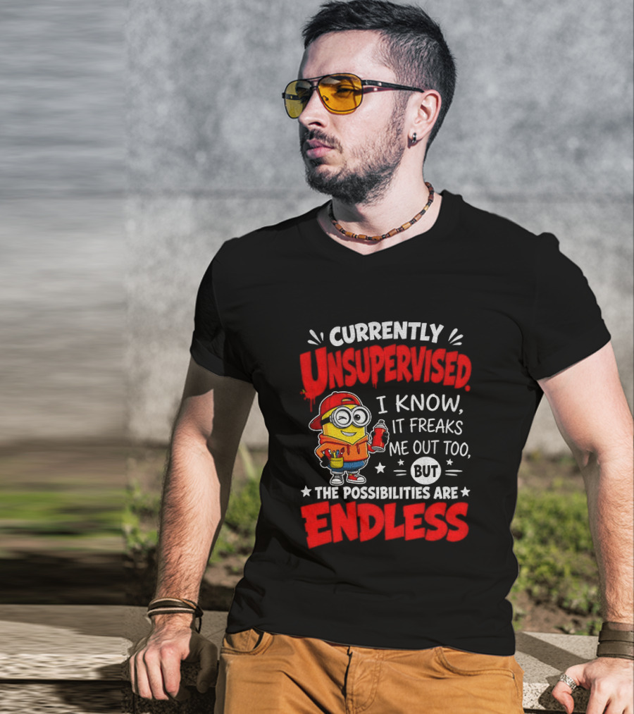 Currently Unsupervised I Know It Freaks Me Out Too But The Possibilities Are Endless T-Shirt