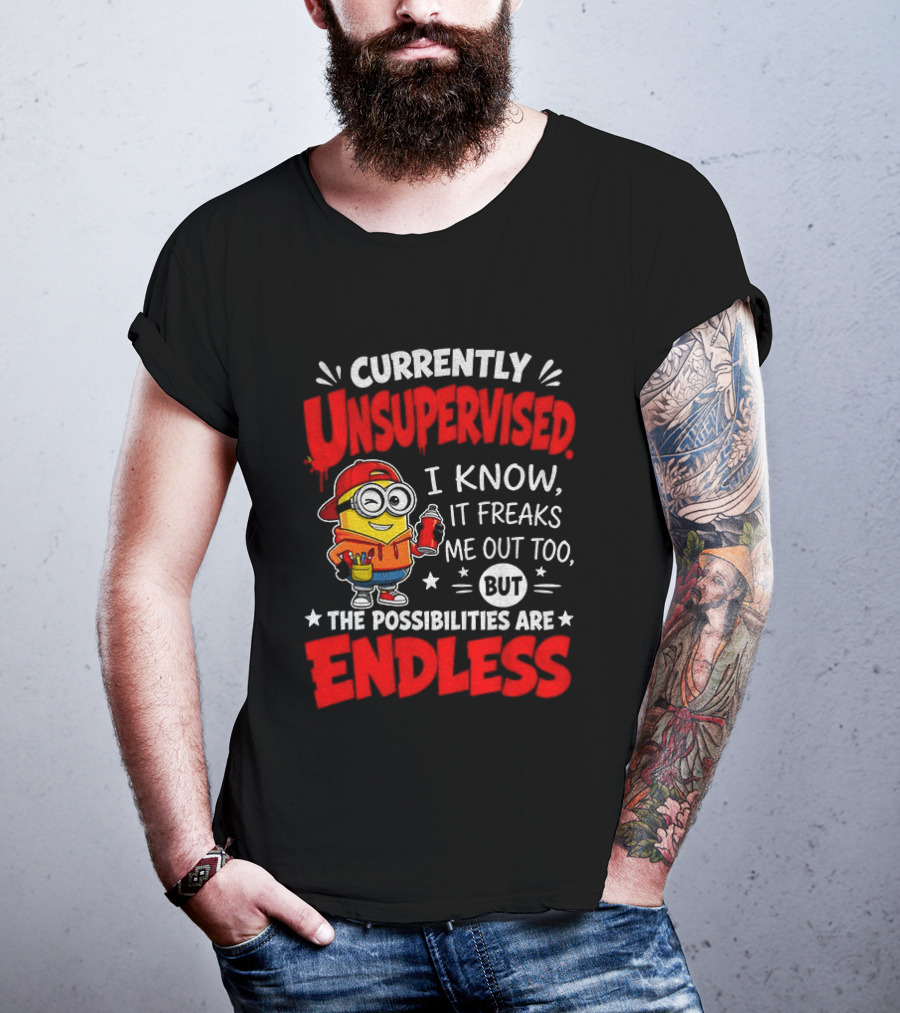 Currently Unsupervised I Know It Freaks Me Out Too But The Possibilities Are Endless T-Shirt