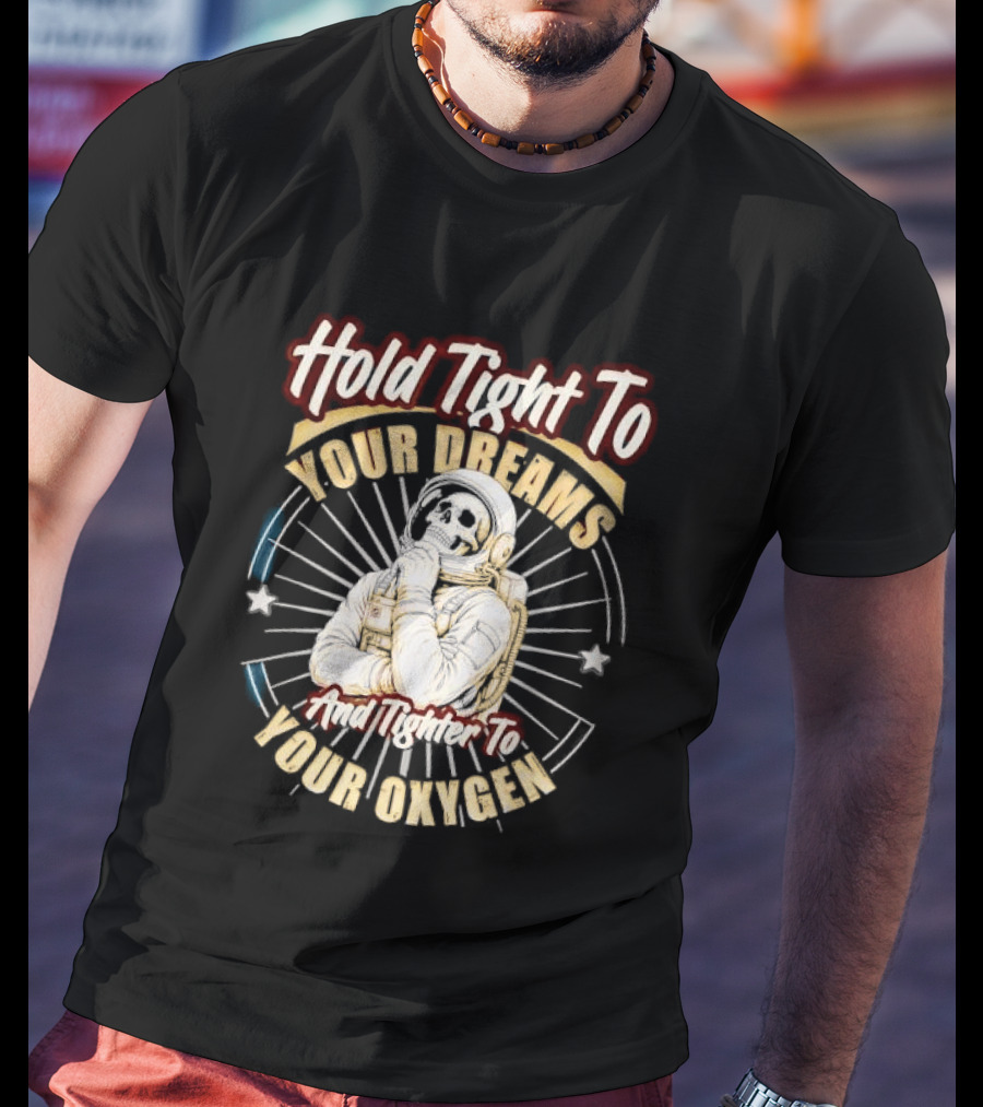 Hold Tight To Your Dreams Tighter To Your Oxygen Skull Astronaut Space Rays T-Shirt