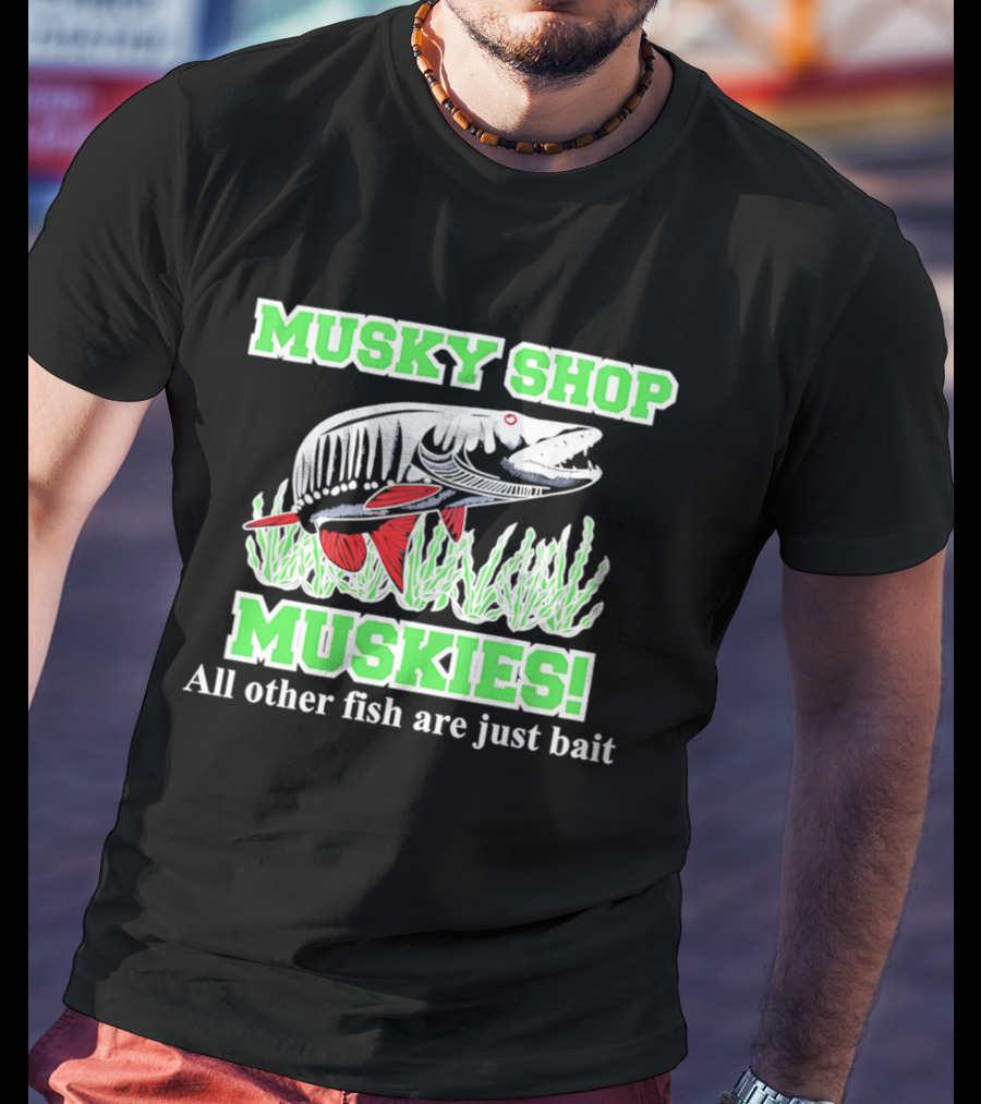 Musky Shop Muskies All Other Fish Are Just Bait T-Shirt