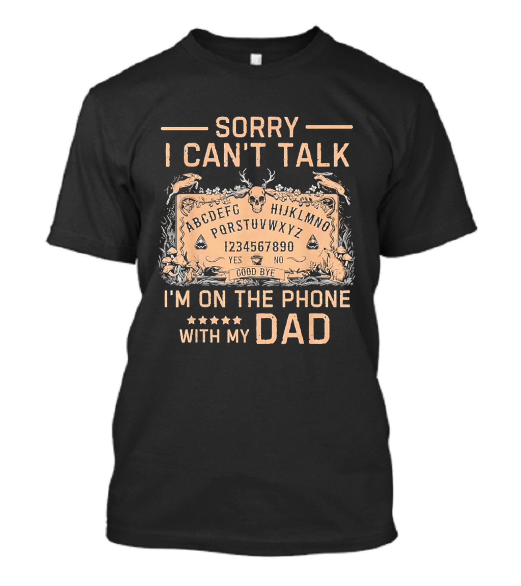 Sorry I Can't Talk I'm On The Phone With My Dad Ouija Board Paranormal T-Shirt