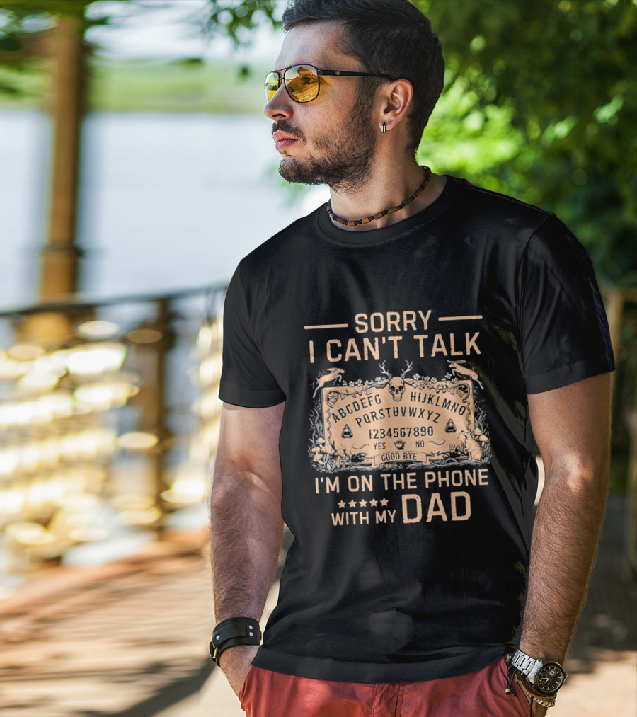 Sorry I Can't Talk I'm On The Phone With My Dad Ouija Board Paranormal T-Shirt