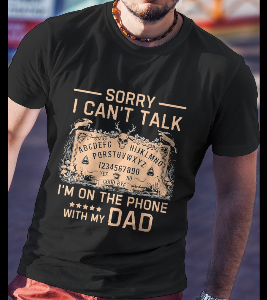 Sorry I Can't Talk I'm On The Phone With My Dad Ouija Board Paranormal T-Shirt