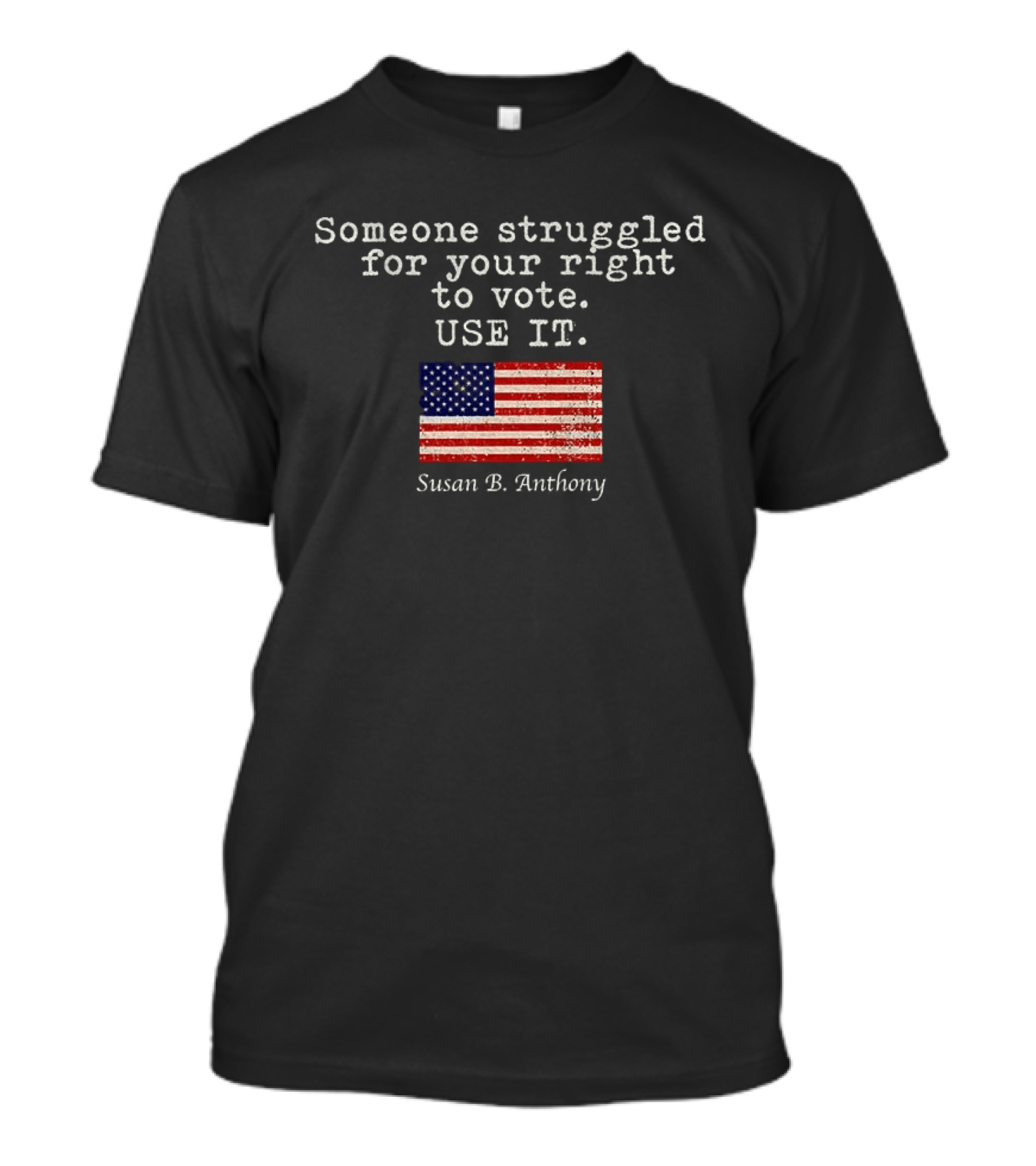 Susan B. Anthony Someone Struggled For Your Right To Vote Use It American Flag T-Shirt