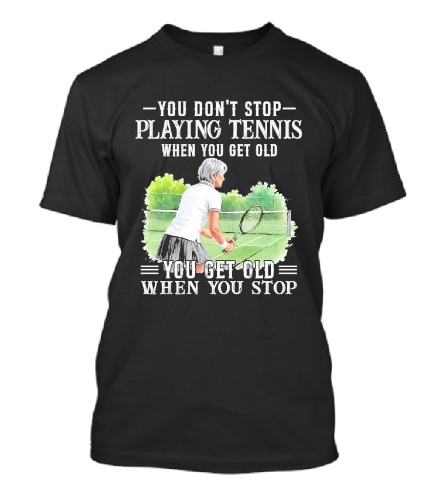 You Dont Stop Playing Tennis When Get Old Senior Female Player Racket Court T-Shirt