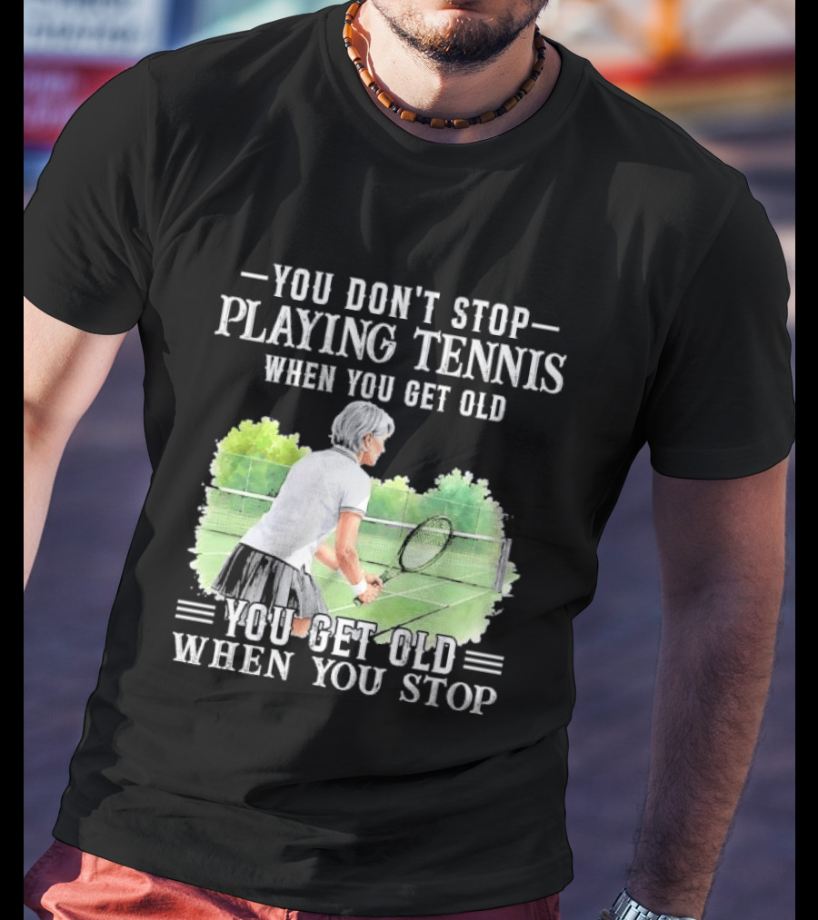 You Dont Stop Playing Tennis When Get Old Senior Female Player Racket Court T-Shirt