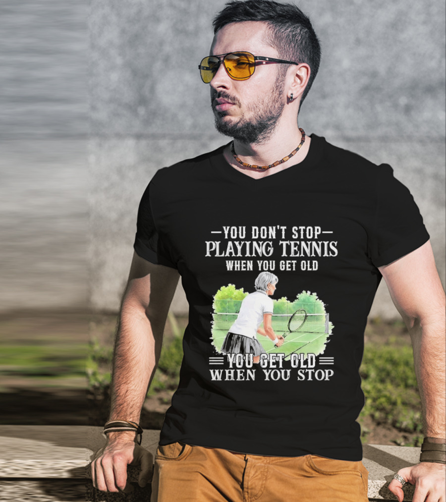 You Dont Stop Playing Tennis When Get Old Senior Female Player Racket Court T-Shirt