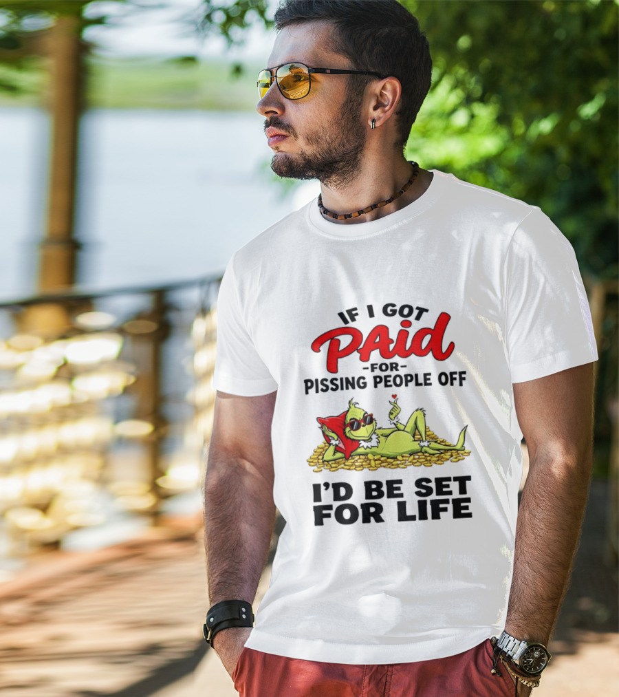 Grinch Paid For Pissing People Off I'd Be Set For Life T-Shirt