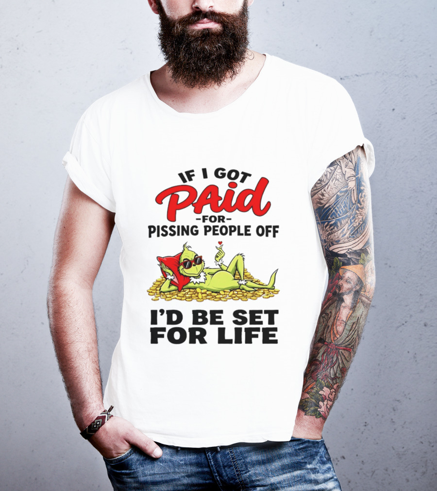 Grinch Paid For Pissing People Off I'd Be Set For Life T-Shirt