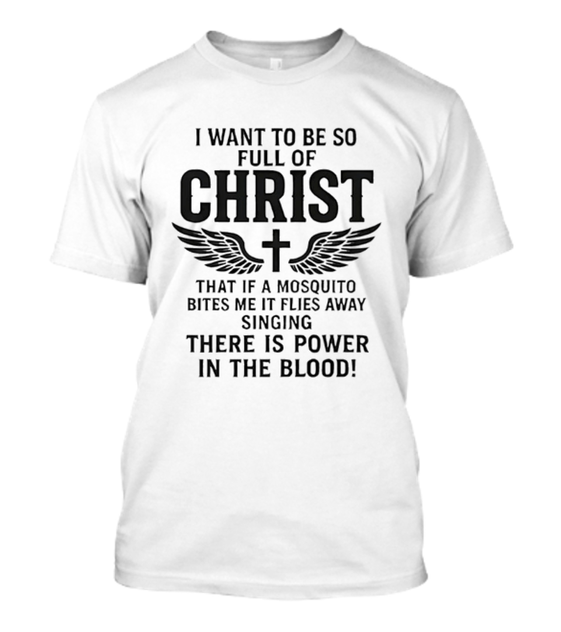 I Want To Be So Full Of Christ That If A Mosquito Bites Me It Flies Away Singing There Is Power In The Blood Cross Wings T-Shirt