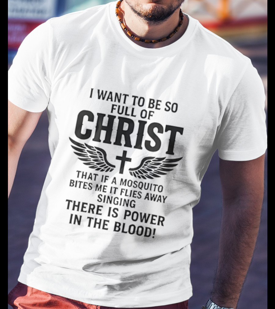 I Want To Be So Full Of Christ That If A Mosquito Bites Me It Flies Away Singing There Is Power In The Blood Cross Wings T-Shirt