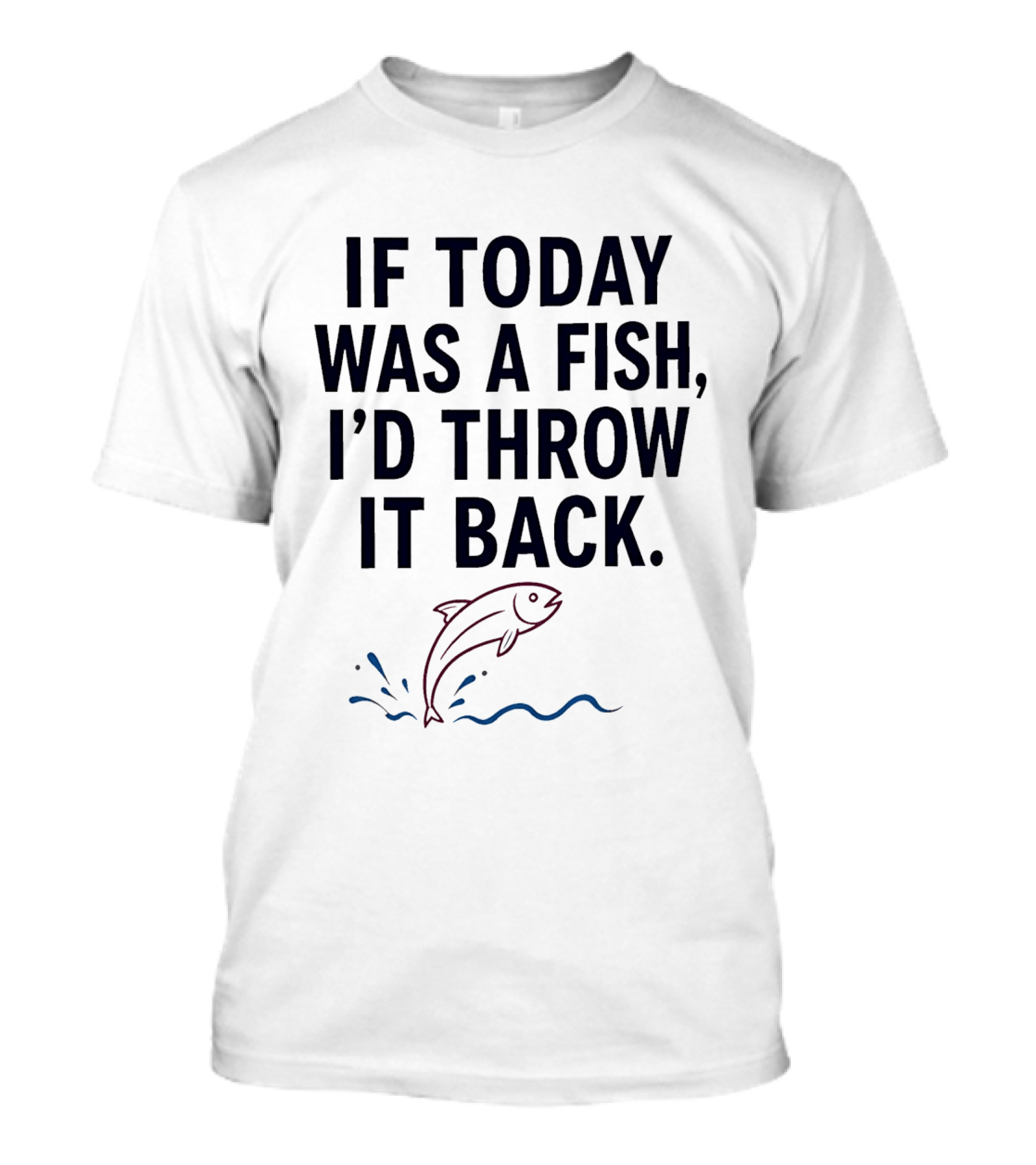 If Today Was A Fish I'd Throw It Back Funny Saying With Jumping Fish T-Shirt