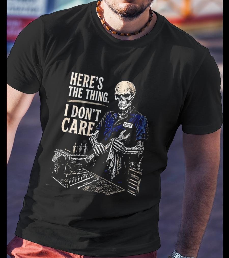 Here Is The Thing I Don't Care Skeleton Mechanic T-Shirt