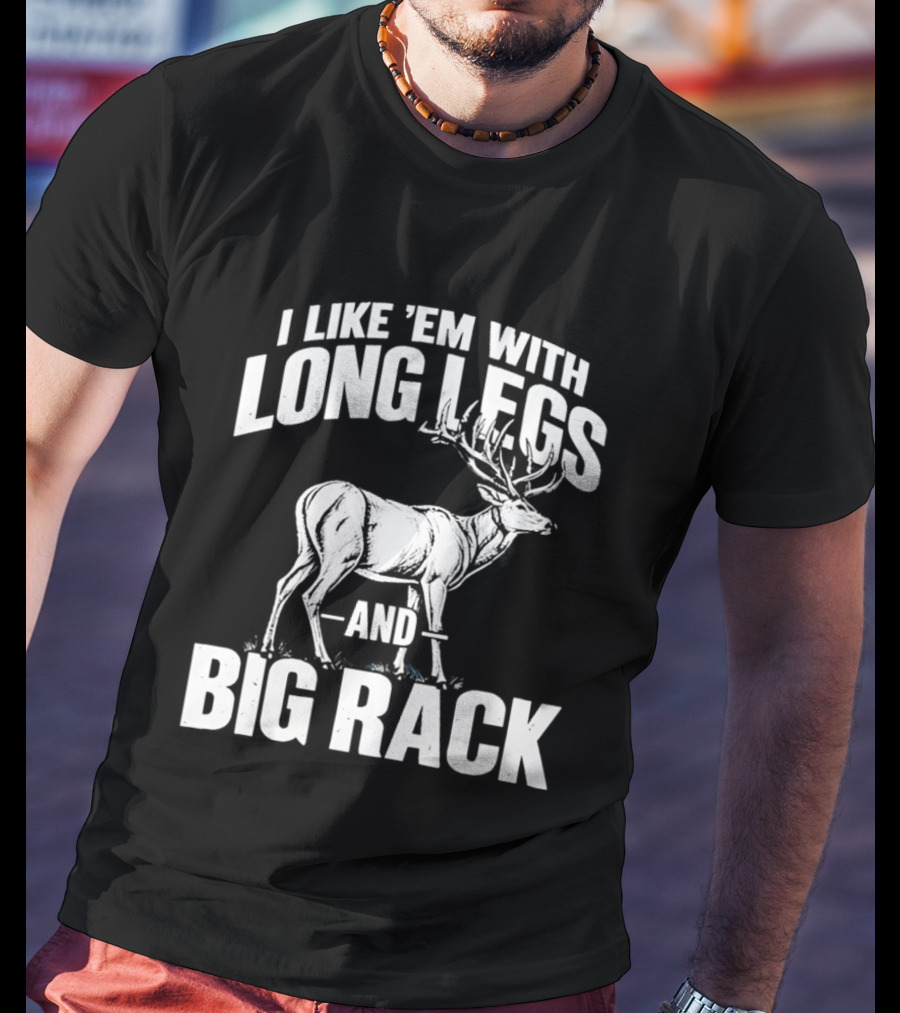 I Like 'Em With Long Legs And Big Rack Deer Country Humor T-Shirt