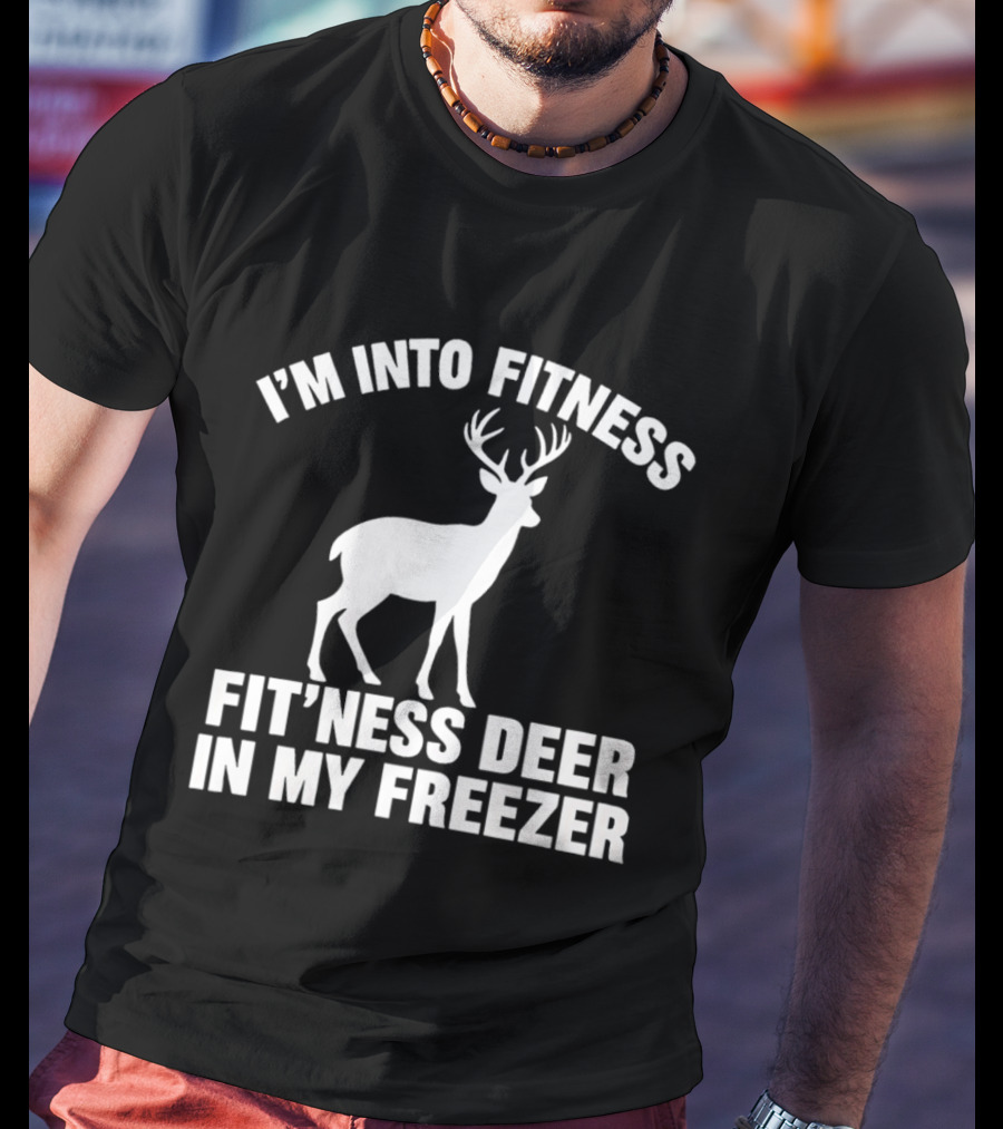 I'm Into Fitness Fit'ness Deer In My Freezer Deer Hunter Humor T-Shirt