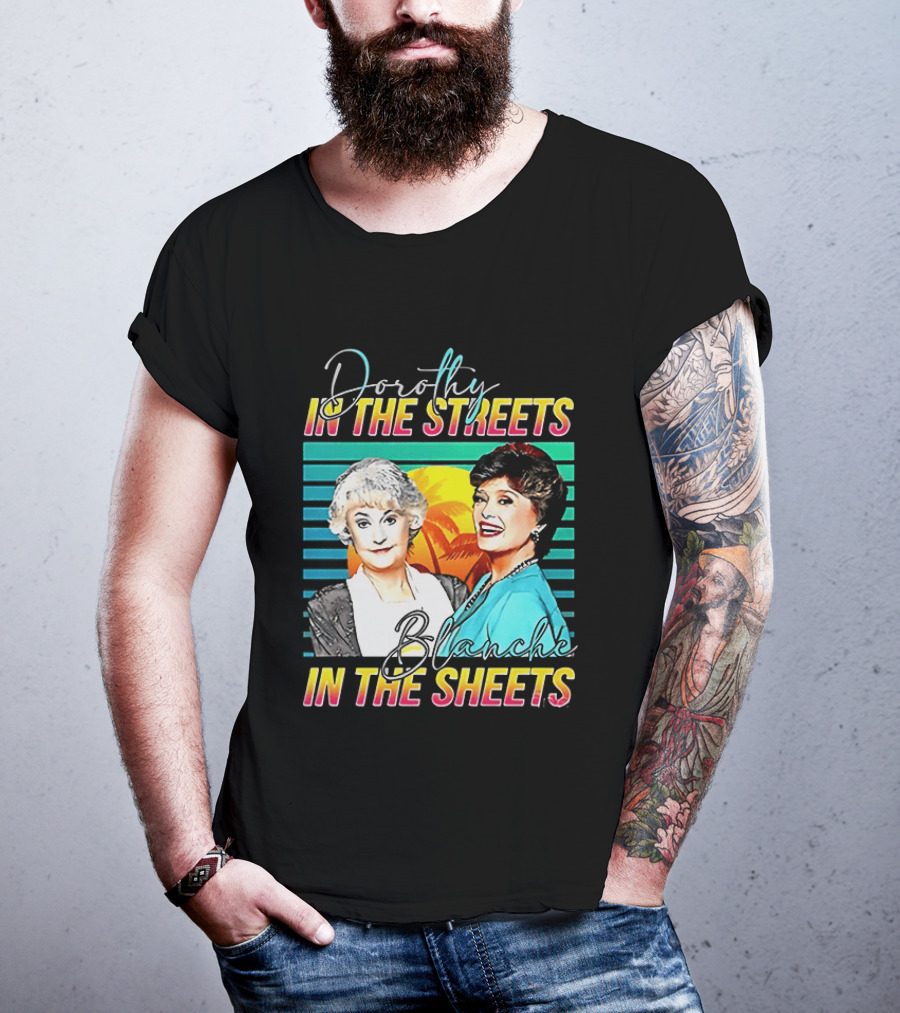 Dorothy In The Streets Blanche In The Sheets Colorful T-Shirt