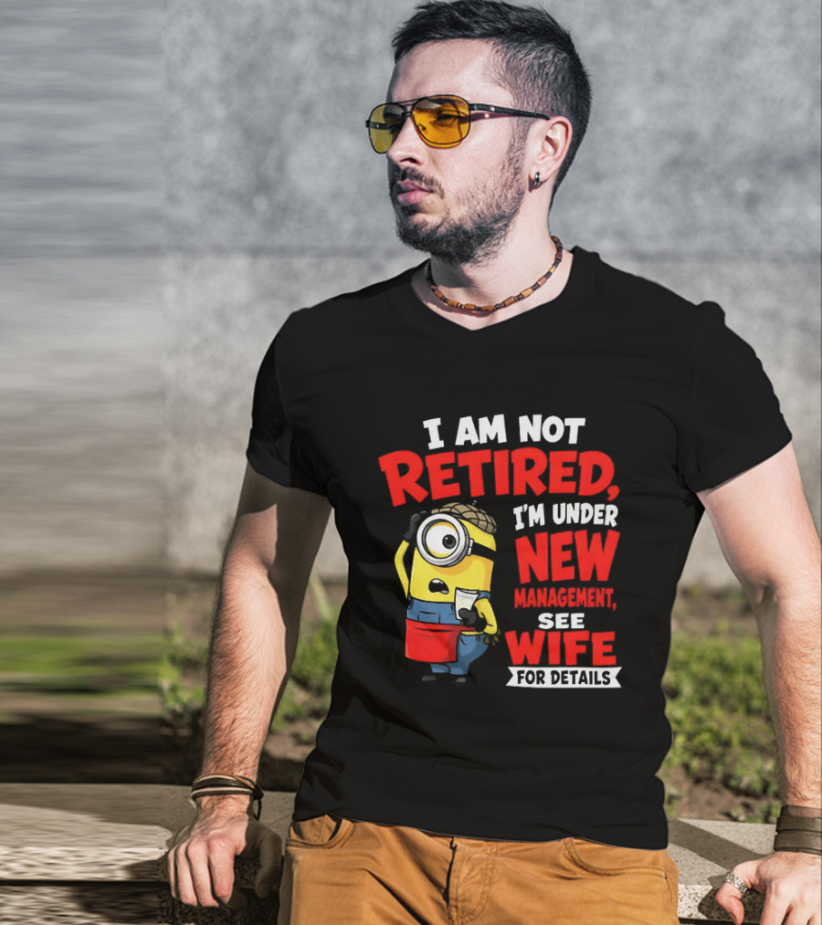 Minion I Am Not Retired Under New Management See Wife For Details T-Shirt