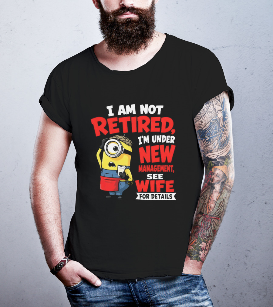 Minion I Am Not Retired Under New Management See Wife For Details T-Shirt