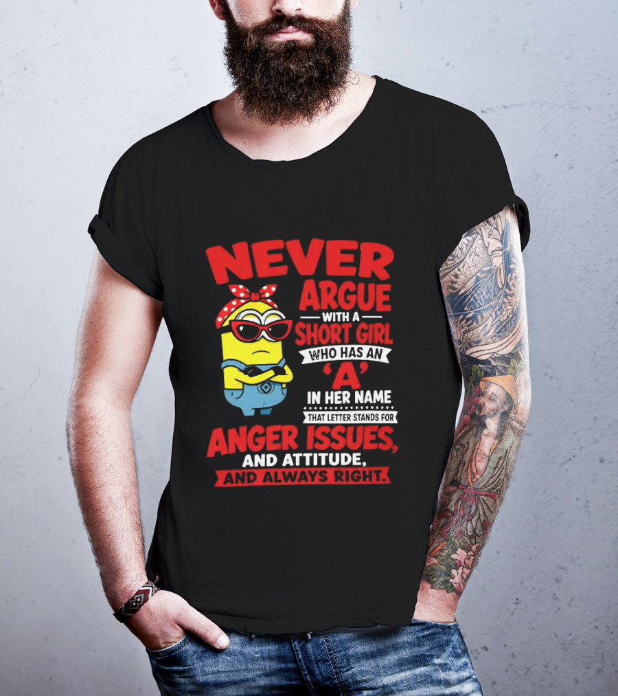Never Argue With A Short Girl Who Has An A In Her Name Anger Issues And Attitude Always Right T-Shirt