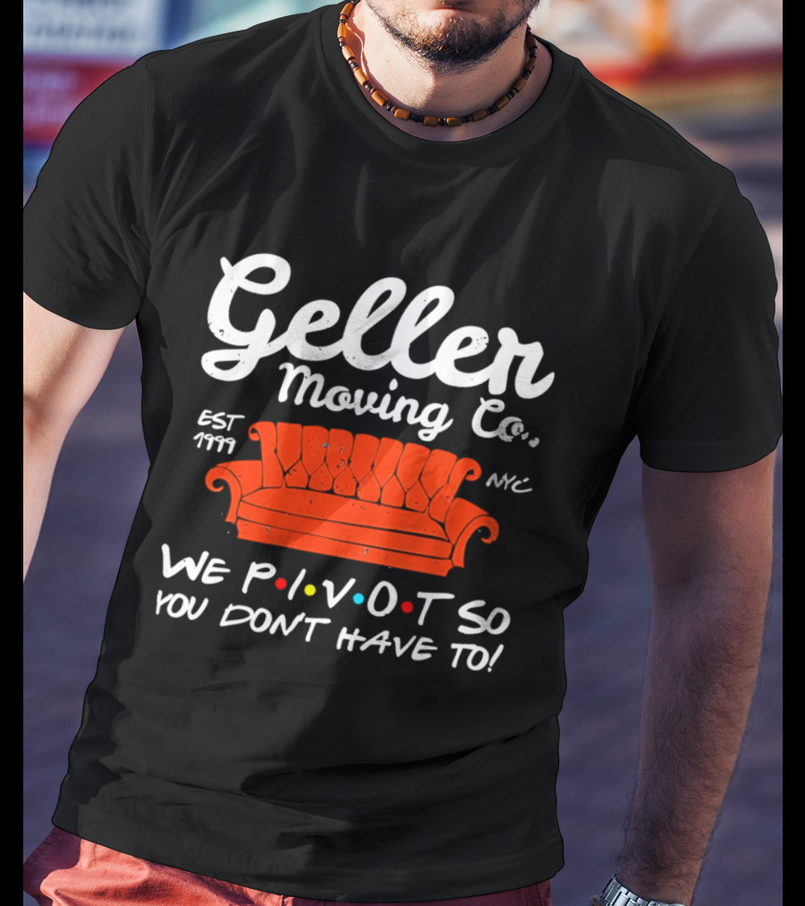 Geller Moving Co We Pivot So You Dont Have To Friends Couch NYC Est 7777 T-Shirt