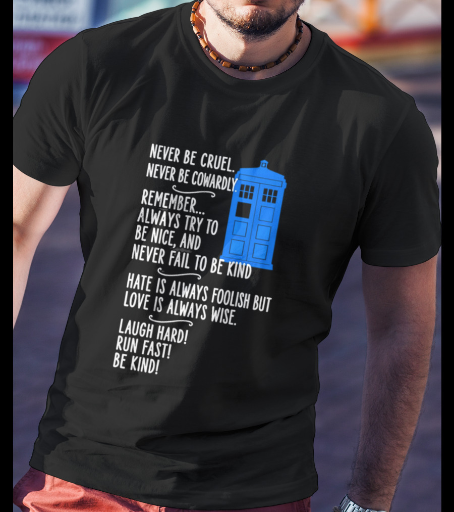 Never Be Cruel Never Be Cowardly Always Try To Be Nice Never Fail To Be Kind Hate Is Foolish Love Is Wise Doctor Who TARDIS T-Shirt