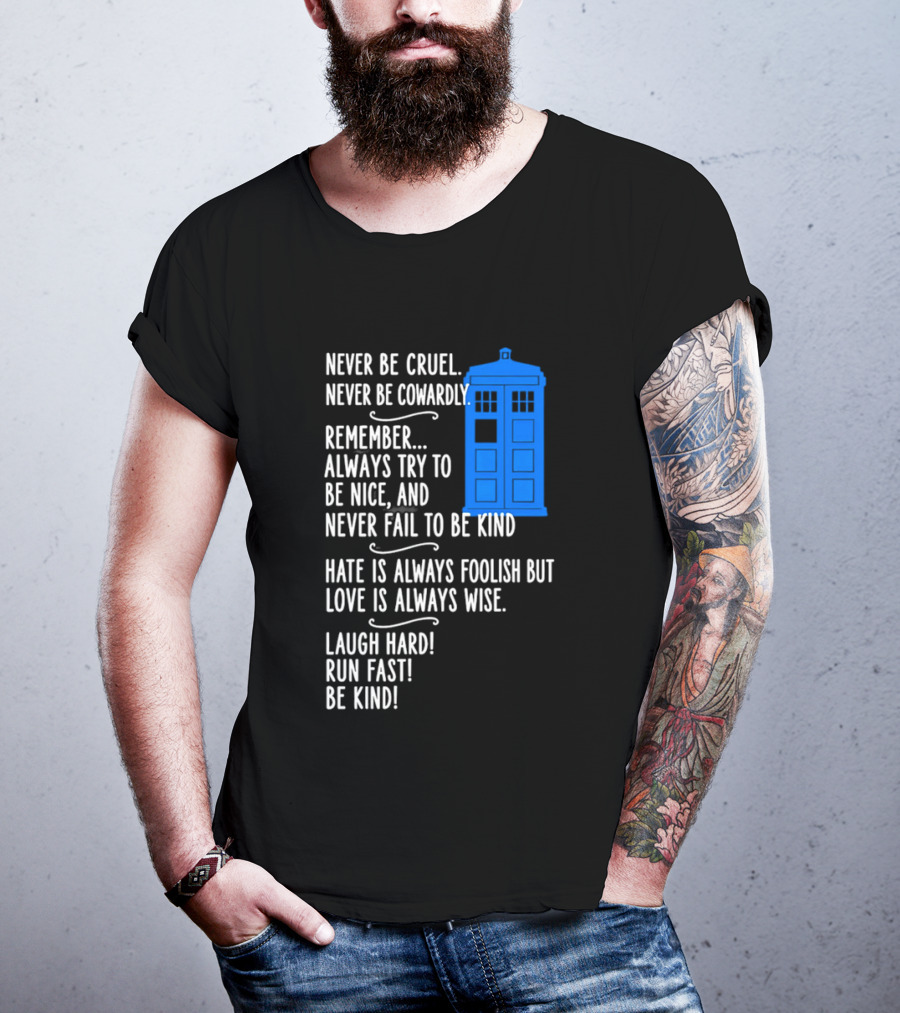 Never Be Cruel Never Be Cowardly Always Try To Be Nice Never Fail To Be Kind Hate Is Foolish Love Is Wise Doctor Who TARDIS T-Shirt