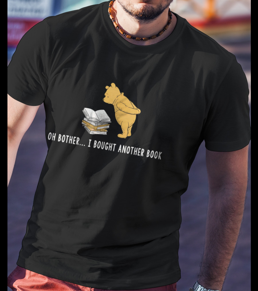 Oh Bother I Bought Another Book Winnie The Pooh Character With Books T-Shirt