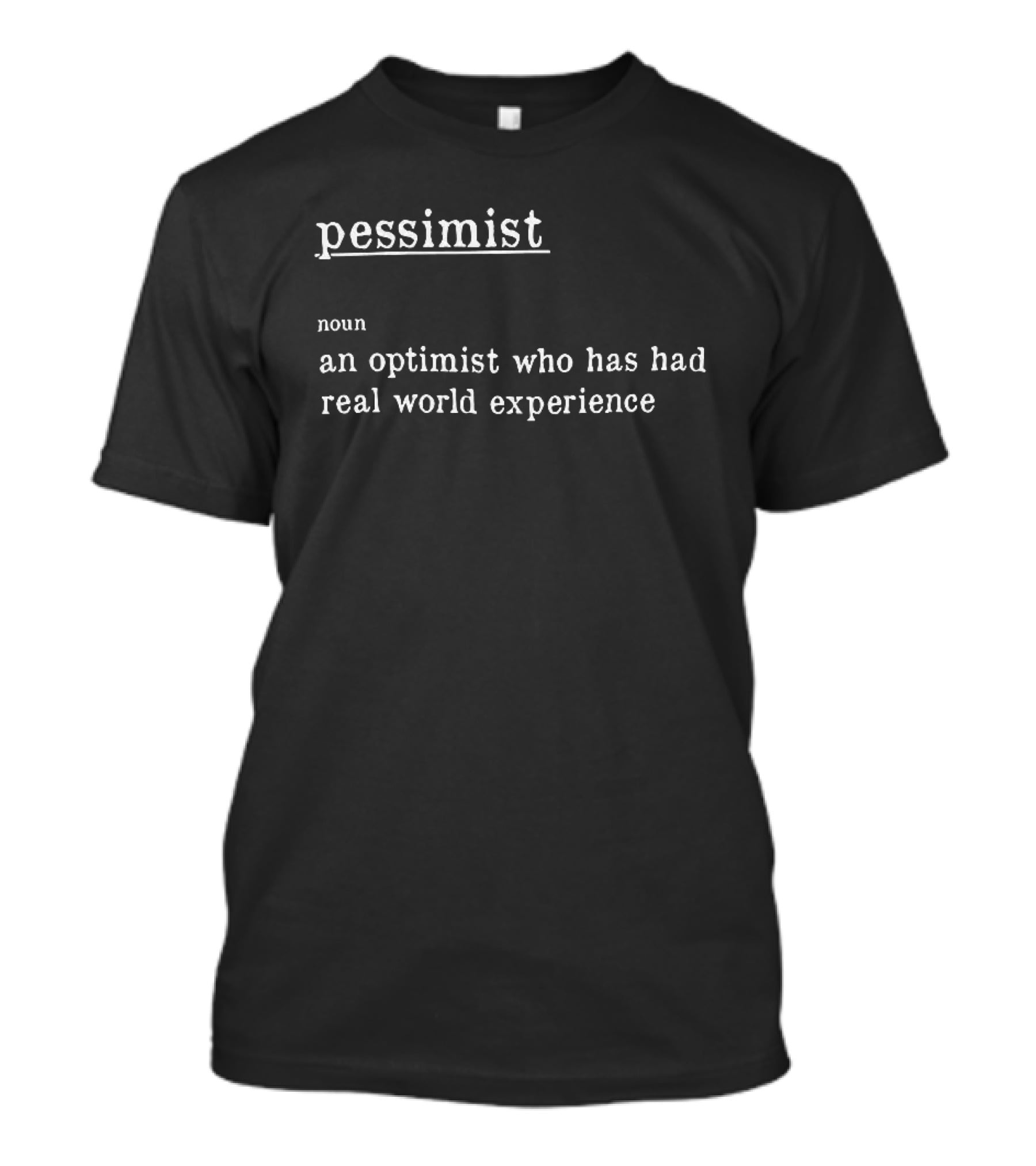 Pessimist Noun An Optimist Who Has Had Real World Experience T-Shirt