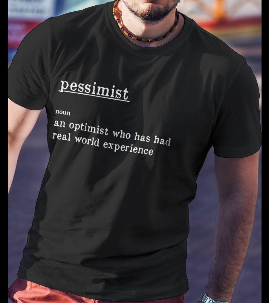 Pessimist Noun An Optimist Who Has Had Real World Experience T-Shirt