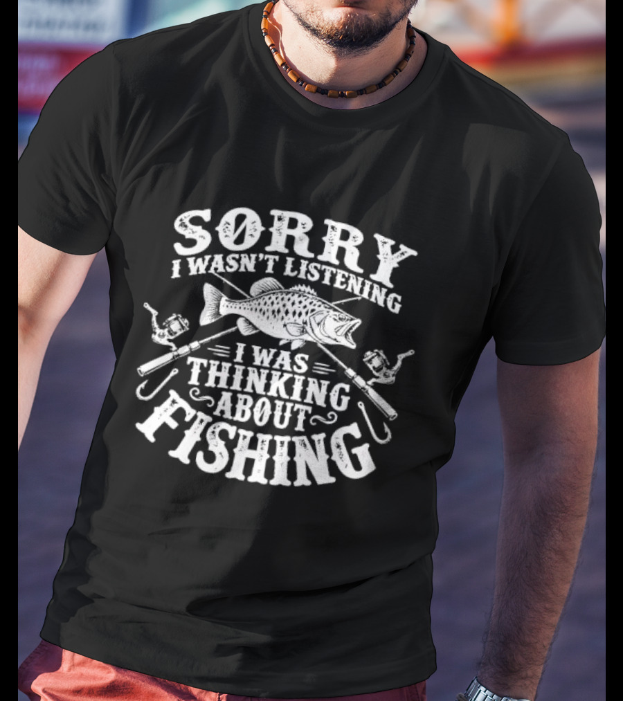 Sorry I Wasn't Listening Thinking About Fishing Bass Crossed Rods Hooks T-Shirt