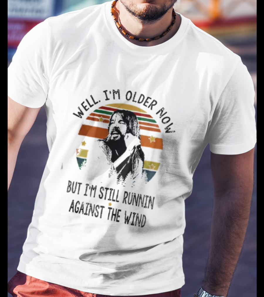 Well I'm Older Now But I'm Still Running Against The Wind T-Shirt