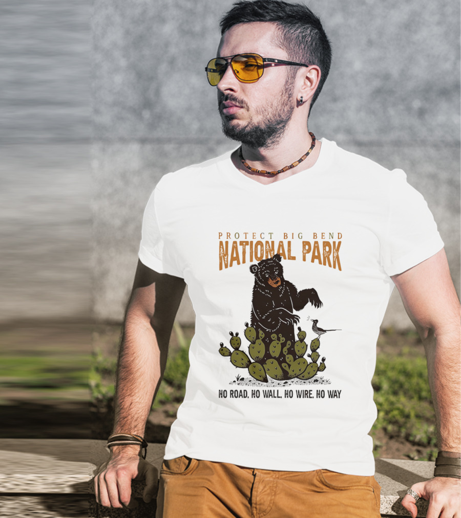 Protect Big Bend National Park Bear Cactus No Road No Wall No Wire No Way T-Shirt