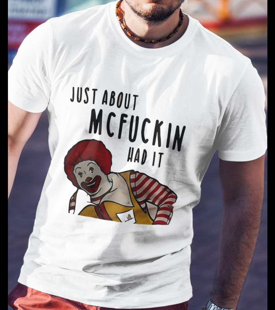 Ronald McDonald Just About McFuckin Had It T-Shirt