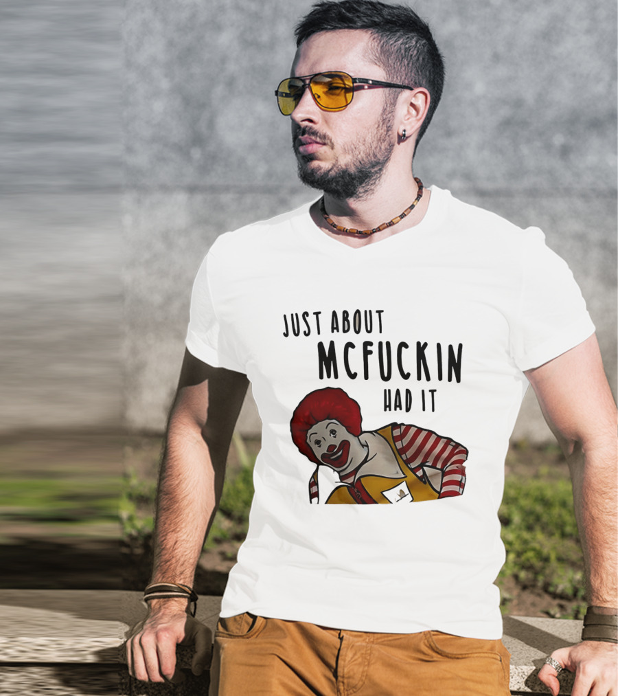 Ronald McDonald Just About McFuckin Had It T-Shirt